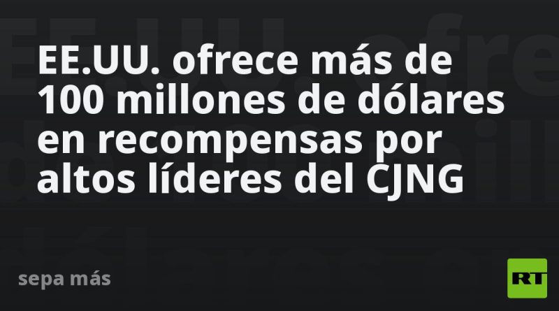 EE.UU. ofrece más de 100 millones de dólares en recompensas por altos líderes del CJNG