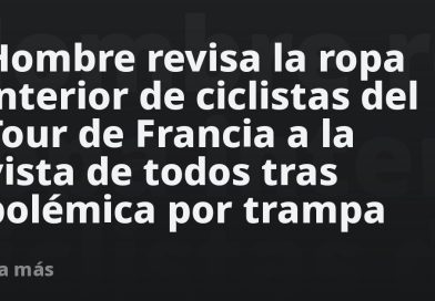 Hombre revisa la ropa interior de ciclistas del Tour de Francia a la vista de todos tras polémica por trampa