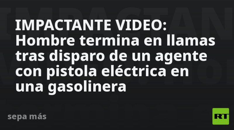 IMPACTANTE VIDEO: Hombre termina en llamas tras disparo de un agente con pistola eléctrica en una gasolinera