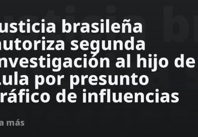 Justicia brasileña autoriza segunda investigación al hijo de Lula por presunto tráfico de influencias