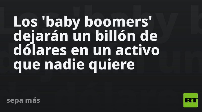Los 'baby boomers' dejarán un billón de dólares en un activo que nadie quiere