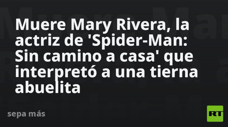 Muere Mary Rivera, la actriz de 'Spider-Man: Sin camino a casa' que interpretó a una tierna abuelita