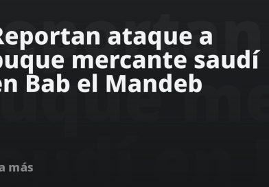 Reportan ataque a buque mercante saudí en Bab el Mandeb