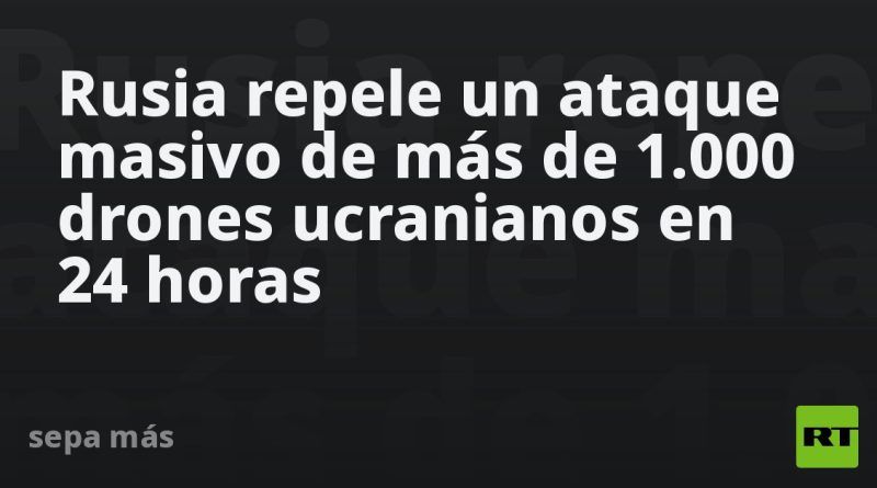 Rusia repele un ataque masivo de más de 1.000 drones ucranianos en 24 horas