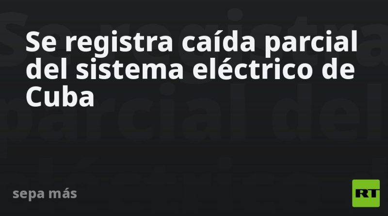 Se registra caída parcial del sistema eléctrico de Cuba