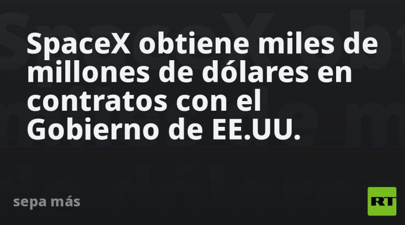 SpaceX obtiene miles de millones de dólares en contratos con el Gobierno de EE.UU.