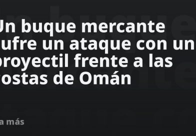 Un buque mercante sufre un ataque con un proyectil frente a las costas de Omán