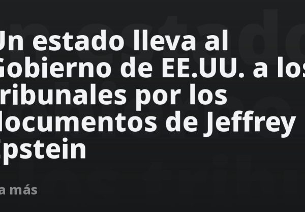 Un estado lleva al Gobierno de EE.UU. a los tribunales por los documentos de Jeffrey Epstein