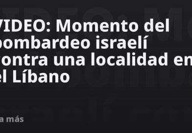 VIDEO: Momento del bombardeo israelí contra una localidad en el Líbano
