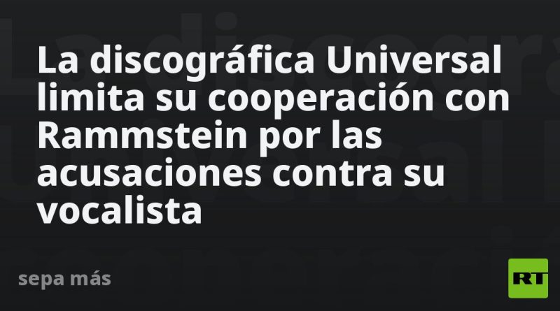 La discográfica Universal limita su cooperación con Rammstein por las acusaciones contra su vocalista
