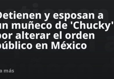 Detienen y esposan a un muñeco de 'Chucky' por alterar el orden público en México