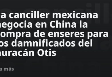 La canciller mexicana negocia en China la compra de enseres para los damnificados del huracán Otis