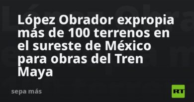 López Obrador expropia más de 100 terrenos en el sureste de México para obras del Tren Maya