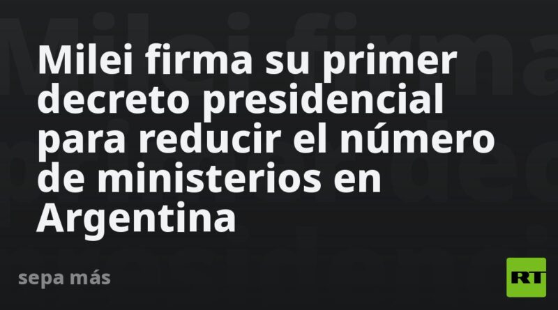 Milei firma su primer decreto presidencial para reducir el número de ministerios en Argentina