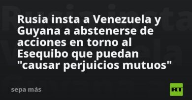 Rusia insta a Venezuela y Guyana a abstenerse de acciones en torno al Esequibo que puedan "causar perjuicios mutuos"
