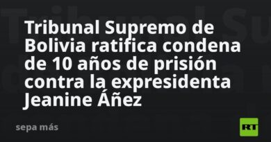 Tribunal Supremo de Bolivia ratifica condena de 10 años de prisión contra la expresidenta Jeanine Áñez