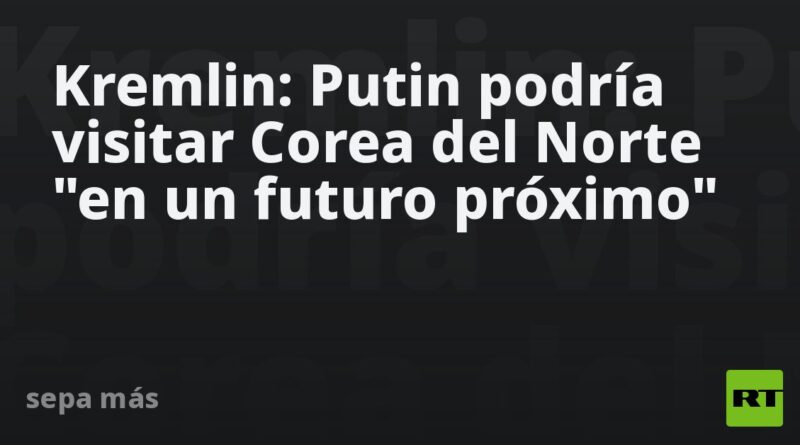 Kremlin: Putin podría visitar Corea del Norte "en un futuro próximo"