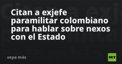 Citan a exjefe paramilitar colombiano para hablar sobre nexos con el Estado