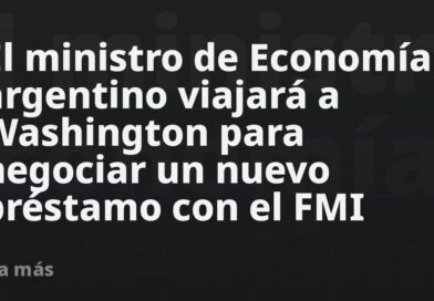 El ministro de Economía argentino viajará a Washington para negociar un nuevo préstamo con el FMI