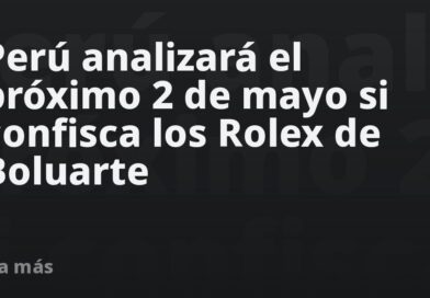 Perú analizará el próximo 2 de mayo si confisca los Rolex de Boluarte