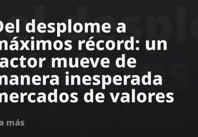 Del desplome a máximos récord: un factor mueve de manera inesperada mercados de valores