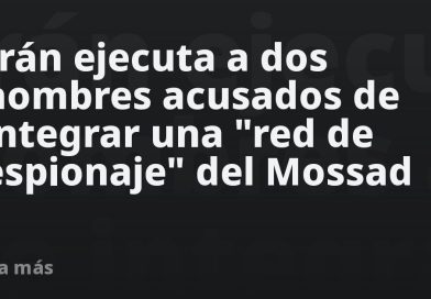 Irán ejecuta a dos hombres acusados de integrar una "red de espionaje" del Mossad