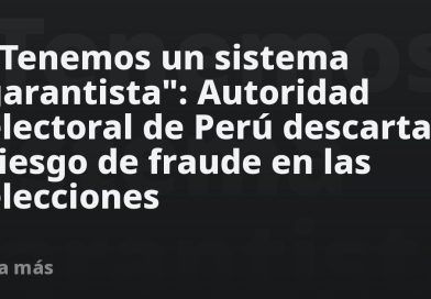 "Tenemos un sistema garantista": Autoridad electoral de Perú descarta riesgo de fraude en las elecciones
